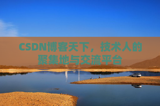 CSDN博客天下,技术人的聚集地与交流平台